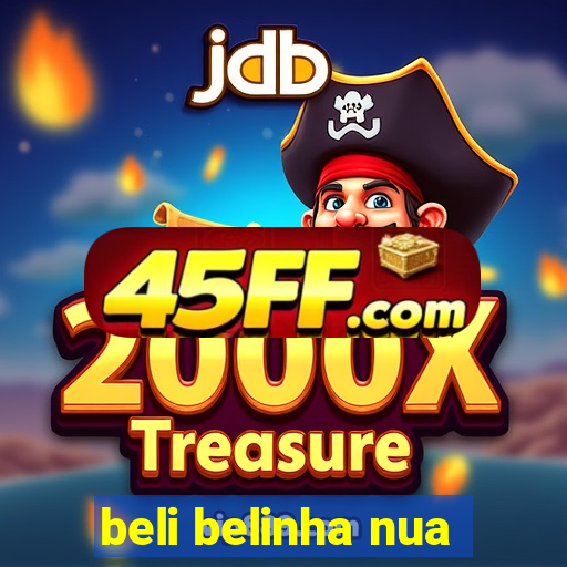 beli belinha nua